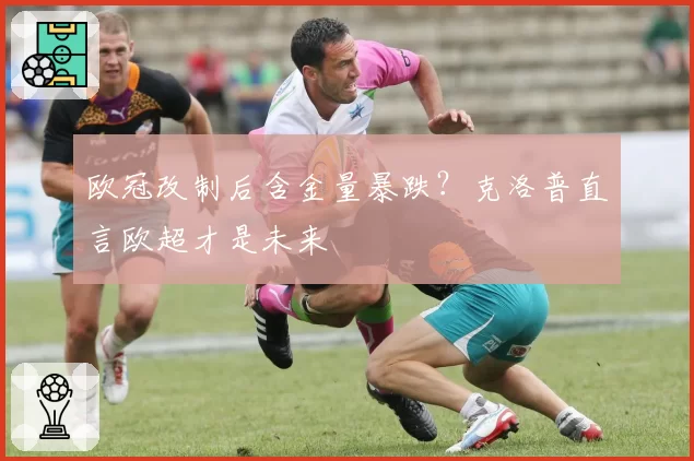 欧冠改制后含金量暴跌？克洛普直言欧超才是未来
