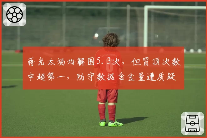 蒋光太场均解围5.3次,但冒顶次数中超第一,防守数据含金量遭质疑