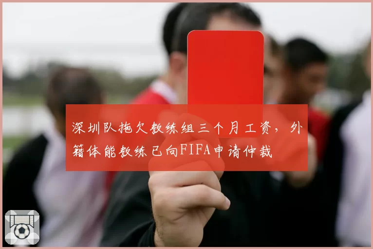 深圳队拖欠教练组三个月工资,外籍体能教练已向FIFA申请仲裁