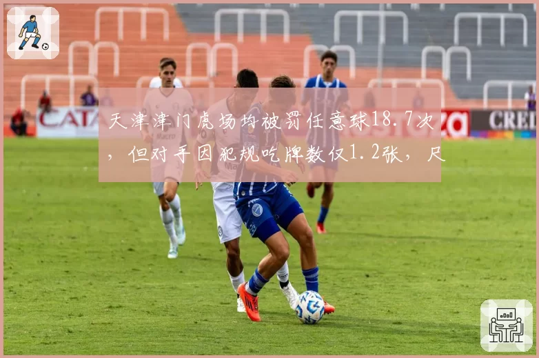 天津津门虎场均被罚任意球18.7次，但对手因犯规吃牌数仅1.2张，尺度失衡明显