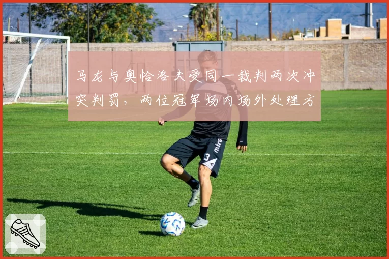 马龙与奥恰洛夫受同一裁判两次冲突判罚,两位冠军场内场外处理方式迥异